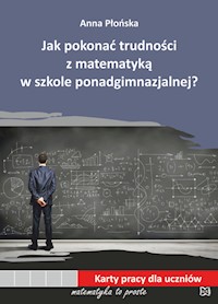 Jak pokonać trudności z matematyką w szkole ponadgimnazjalnej? - Płońska Anna - książka