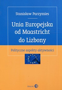 Unia Europejska od Maastricht do Lizbony - Stanisław Parzymies - ebook + książka