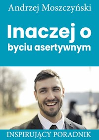 Inaczej o byciu asertywnym - Andrzej Moszczyński - ebook + audiobook + książka
