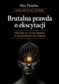 Brutalna prawda o ekscytacji - Dlaczego to, co Cię napędza, w rzeczywistości Cię rozbraja - Max Paradox - ebook