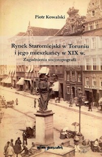 Rynek Staromiejski w Toruniu i jego mieszkańcy w XIX w. - Kowalki Piotr - książka