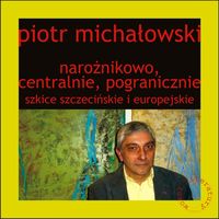 Narożnikowo, centralnie, pogranicznie Szkice szczecińskie i europejskie - Piotr Michałowski - książka