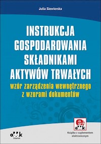 Instrukcja gospodarowania składnikami aktywów trwałych - wzór zarządzenia wewnętrznego z wzorami dokumentów - Siewierska Julia - książka