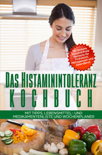 Das Histaminintoleranz Kochbuch - 80 leckere histaminfreie Rezepte für Frühstück, Mittagessen und Abendbrot mit Tipps, Lebensmittel- und Medikamentenliste und Wochenplaner - Sophia Fischer - ebook