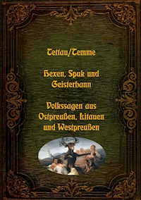 Hexen, Spuk und Geisterbann - Volkssagen aus Ostpreußen, Litauen und Westpreußen - W. J. A. von Tettau - ebook