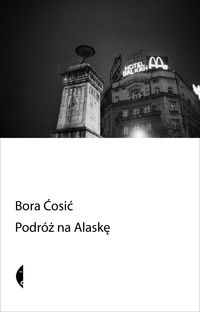 Podróż na Alaskę - Bora Ćosić - książka
