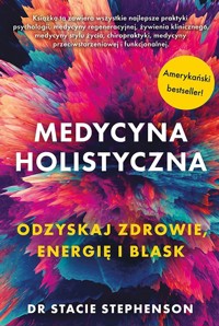 Medycyna holistyczna. Odzyskaj zdrowie, energię i blask - Stacie Stephenson - książka