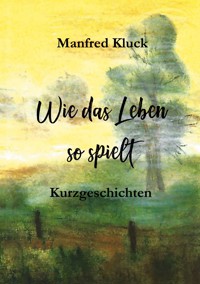 Wie das Leben so spielt - Manfred Kluck - ebook