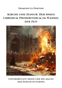 Kirche und Zensur:  Der Index Librorum  Prohibitorum im Wandel der Zeit - Dominicus Pontini - ebook