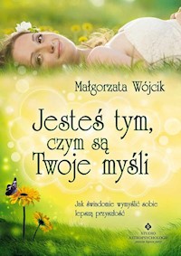 Jesteś tym, czym są Twoje myśli - Małgorzata Wójcik - ebook + książka