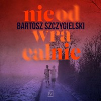 Nieodwracalnie - Bartosz Szczygielski - ebook + audiobook + książka