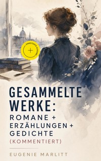 Gesammelte Werke: Romane + Erzählungen + Gedichte (Kommentiert) - Eugenie Marlitt - ebook