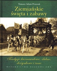 Ziemiańskie święta i zabawy. Tradycje karnawałowe, ślubne, dożynkowe i inne - Tomasz Adam Pruszak - książka