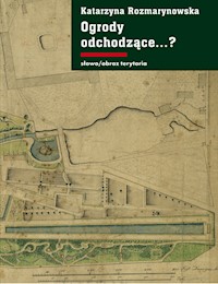 Ogrody odchodzące. Z dziejów gdańskiej ziemi publicznej 1708-1945 - Katarzyna Rozmarynowska - książka