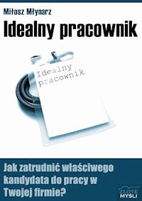 Idealny pracownik. Jak zatrudnić właściwego kandydata do pracy w Twojej firmie? - Miłosz Młynarz - ebook