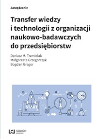 Transfer wiedzy i technologii z organizacji naukowo-badawczych do przedsiębiorstw - Trzmielak Dariusz M., Grzegorczyk Małgorzata, Gregor Bogdan - książka