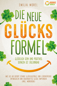 Die neue Glücksformel - Glücklich sein und positives Denken ist erlernbar: Wie Sie ab sofort starke Glücksgefühle und Lebensfreude entwickeln und dauerhaftes Glück empfinden (inkl. Workbook) - Emilia Morel - ebook