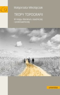 Tropy topografii. W kręgu literatury osadniczej i postosadniczej - Małgorzata Mikołajczak - ebook