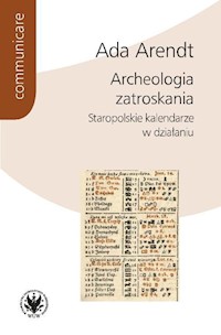 Archeologia zatroskania Staropolskie kalendarze w działaniu - Arendt Ada - książka