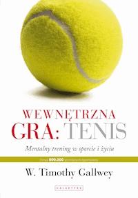 Wewnętrzna gra: tenis. Trening mentalny w sporcie i w życiu - W. Thimothy Gallwey - ebook