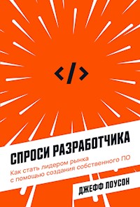 Спроси разработчика: Как стать лидером рынка с помощью создания собственного ПО - Джефф Лоусон - ebook