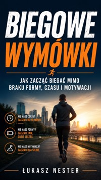 Biegowe wymówki. Jak wreszcie ruszyć tyłek i nie szukać powodów, żeby odpuścić - Łukasz Nester - ebook