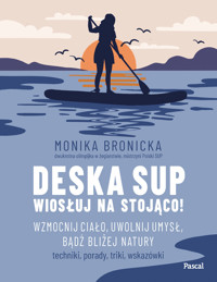 Deska SUP. Wiosłuj na stojąco! Wzmocnij ciało, uwolnij umysł, bądź bliżej natury - Monika Bronicka - książka