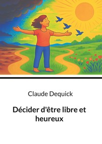 Décider d'être libre et heureux - Claude Dequick - ebook