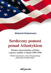 Serdeczny pomost ponad Atlantykiem Polonia Amerykańska a Polska i sprawy polskie w latach 1989-1996 - Białasiewicz Wojciech - książka