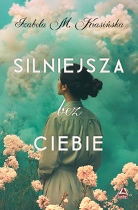 Silniejsza bez ciebie - Izabela M. Krasińska - ebook + książka