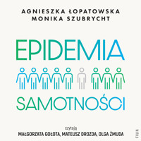 Epidemia samotności. Jak budować trwałe więzi we współczesnym świecie. - Szubrycht Monika - audiobook