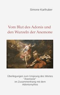 Vom Blut des Adonis und den Wurzeln der Anemone - Simone Karlhuber - ebook