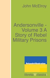 Andersonville - Volume 3 A Story of Rebel Military Prisons - John McElroy - ebook