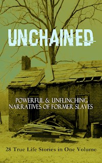 UNCHAINED - Powerful & Unflinching Narratives Of Former Slaves: 28 True Life Stories in One Volume - Frederick Douglass - ebook