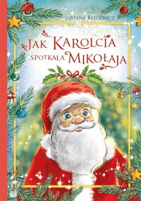 Jak Karolcia spotkała Mikołaja - Justyna Balcewicz - książka