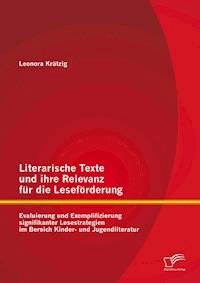 Literarische Texte und ihre Relevanz für die Leseförderung: Evaluierung und Exemplifizierung signifikanter Lesestrategien im Bereich Kinder- und Jugendliteratur - Leonora Krätzig - ebook