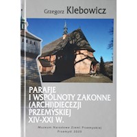 Parafie i wspólnoty zakonne archidiecezji przemyskiej XIV-XXI w. - Klebowicz Grzegorz - książka