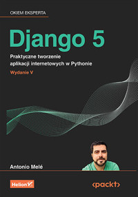 Django 5. Praktyczne tworzenie aplikacji internetowych w Pythonie - Antonio Melé - książka