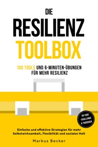 Resilienz: 100 Tools und 6-Minuten-Übungen für mehr Resilienz - Einfache und effektive Strategien für mehr Selbstwirksamkeit, Flexibilität und sozialen Halt – inkl. 30-Tage-Challenge & Tagebuch - Markus Becker - ebook