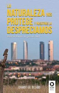La naturaleza nos protege y nosotros la despreciamos - Eduardo Gil Delgado - ebook