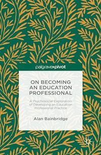 On Becoming an Education Professional: A Psychosocial Exploration of Developing an Education Professional Practice - Alan Bainbridge - ebook
