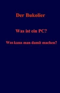 Was ist ein PC? Was kann man damit machen? - Der Bukolier - ebook