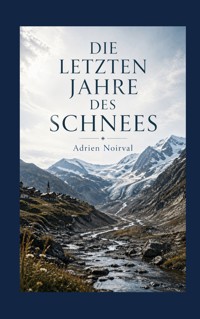 Die letzten Jahre des Schnees - Adrien Noirval - ebook
