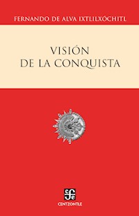 Visión de la conquista - Fernándo Alva Ixtlilxóchitl - ebook