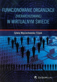 Funkcjonowanie organizacji zhierarchizowanej w wirtualnym świecie - Wojciechowska-Filipek Sylwia - książka
