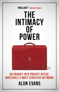 The Intimacy of Power: An insight into private office, Whitehall's most sensitive network - Alun Evans - ebook