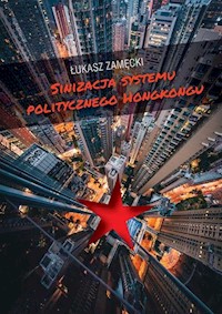 Sinizacja systemu politycznego Hongkongu - Zamęcki Łukasz - książka