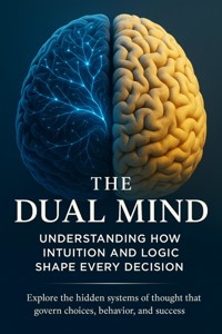 The Dual Mind Understanding How Intuition and Logic Shape Every Decision - Selene Rothwell - ebook