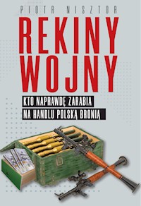 Rekiny wojny. Kto zarabia na handlu polską bronią - Piotr Nisztor - ebook