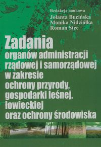 Zadania organów administracji rządowej i samorządowej w zakresie ochrony przyrody, gospodarki leśnej, łowieckiej oraz ochrony środowiska -  - książka